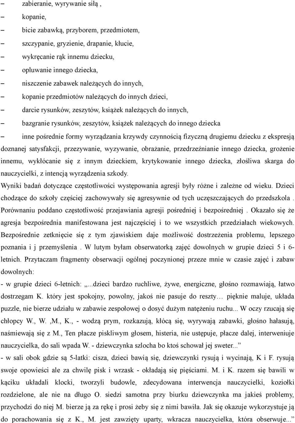 pośrednie formy wyrządzania krzywdy czynnością fizyczną drugiemu dziecku z ekspresją doznanej satysfakcji, przezywanie, wyzywanie, obrażanie, przedrzeźnianie innego dziecka, grożenie innemu,