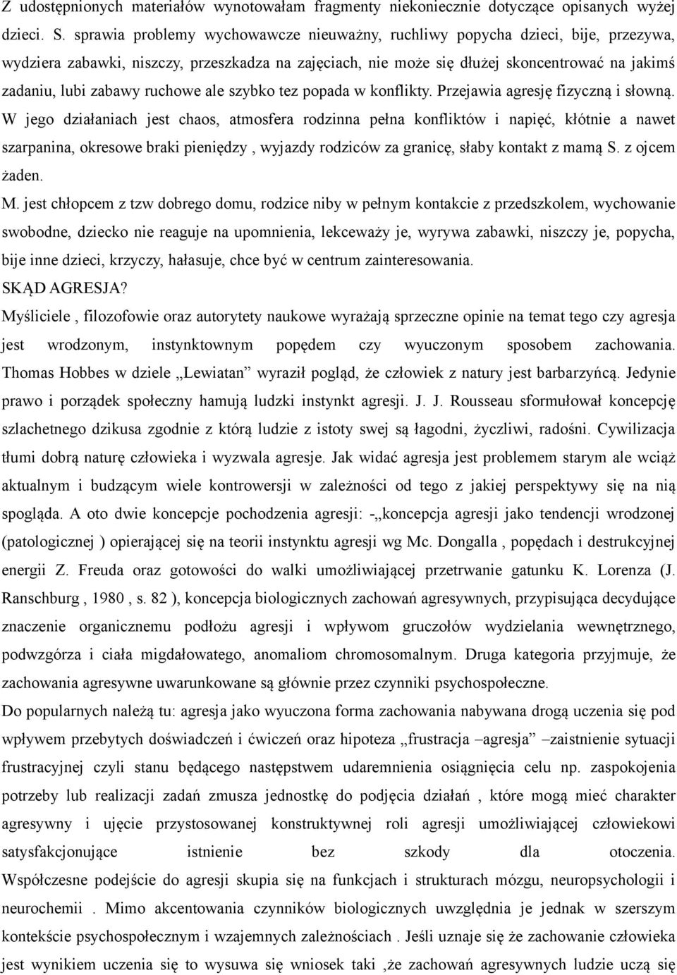 ruchowe ale szybko tez popada w konflikty. Przejawia agresję fizyczną i słowną.