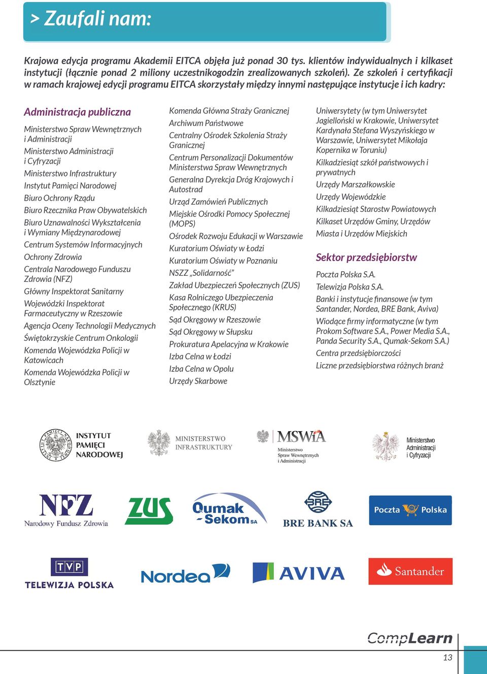 Ministerstwo Administracji i Cyfryzacji Ministerstwo Infrastruktury Instytut Pamięci Narodowej Biuro Ochrony Rządu Biuro Rzecznika Praw Obywatelskich Biuro Uznawalności Wykształcenia i Wymiany