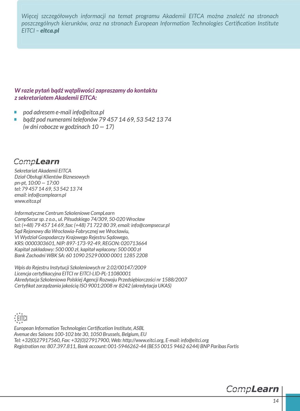 pl bądź pod numerami telefonów 79 457 14 69, 53 542 13 74 (w dni robocze w godzinach 10 17) Sekretariat Akademii EITCA Dział Obsługi Klientów Biznesowych pn-pt, 10:00 17:00 tel: 79 457 14 69, 53 542