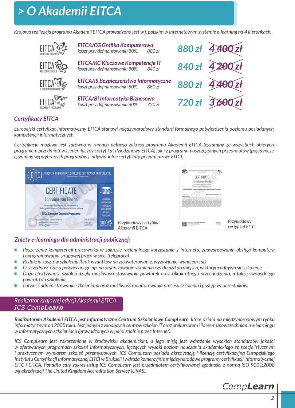 dofinansowaniu 80%: 880 zł EITCA/BI Informatyka Biznesowa koszt przy dofinansowaniu 80%: 720 zł 880 zł 840 zł 880 zł 720 zł Certyfikaty EITCA Europejski certyfikat informatyczny EITCA stanowi