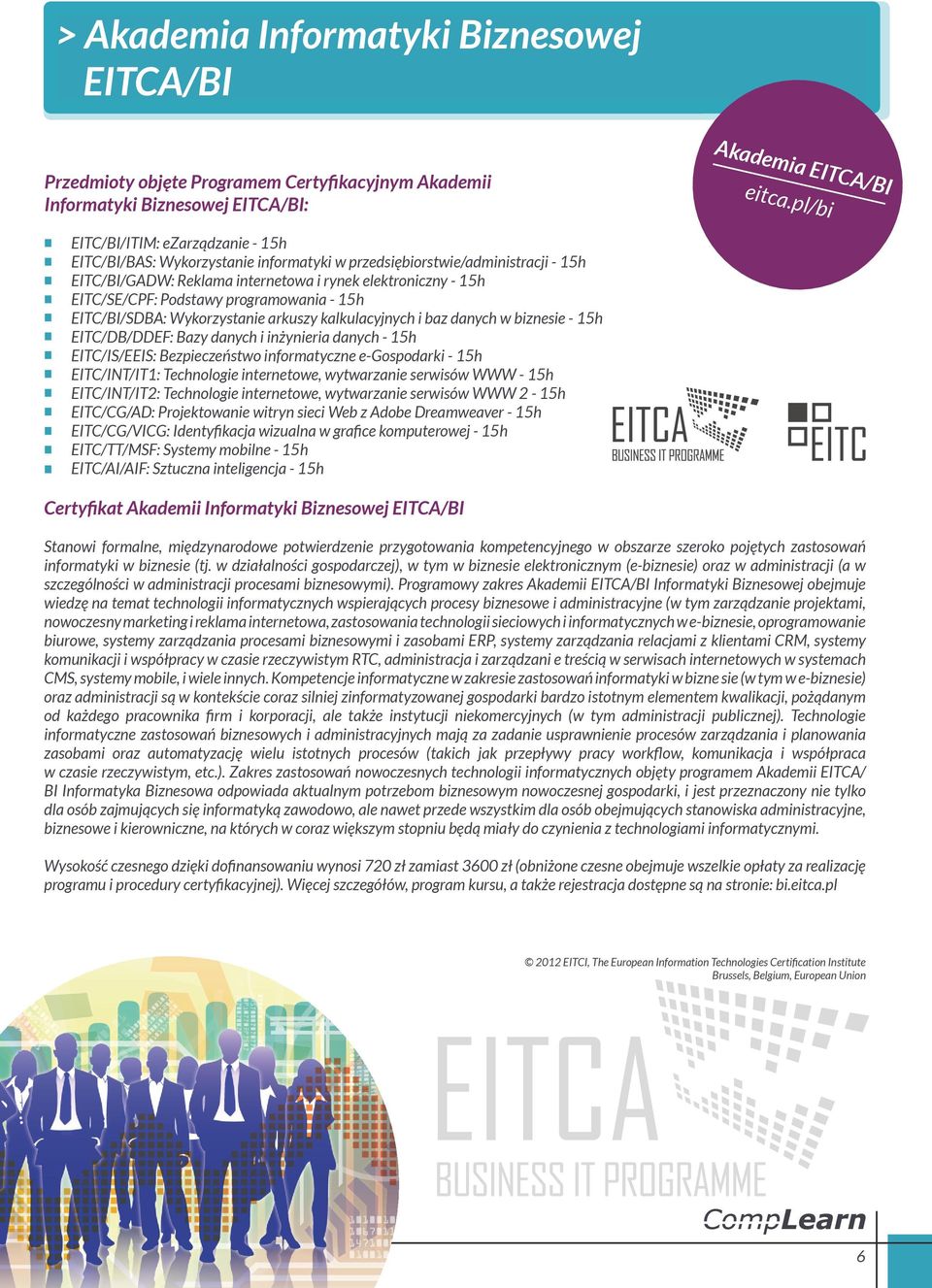 Podstawy programowania - 15h EITC/BI/SDBA: Wykorzystanie arkuszy kalkulacyjnych i baz danych w biznesie - 15h EITC/DB/DDEF: Bazy danych i inżynieria danych - 15h EITC/IS/EEIS: Bezpieczeństwo
