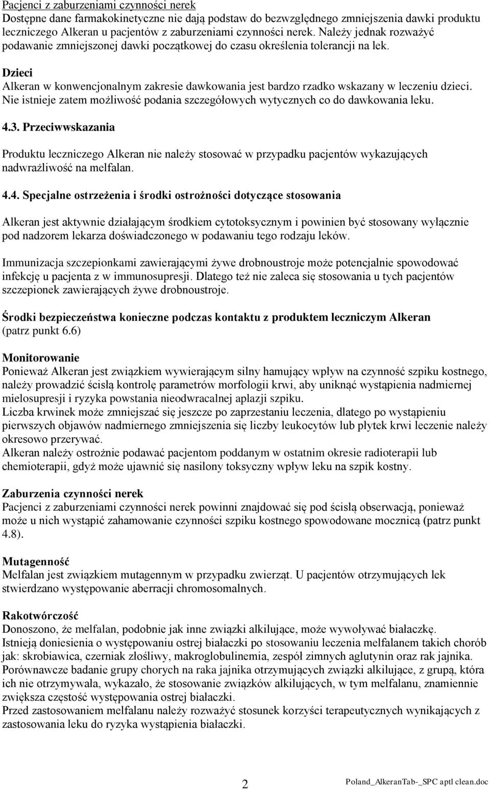 Dzieci Alkeran w konwencjonalnym zakresie dawkowania jest bardzo rzadko wskazany w leczeniu dzieci. Nie istnieje zatem możliwość podania szczegółowych wytycznych co do dawkowania leku. 4.3.