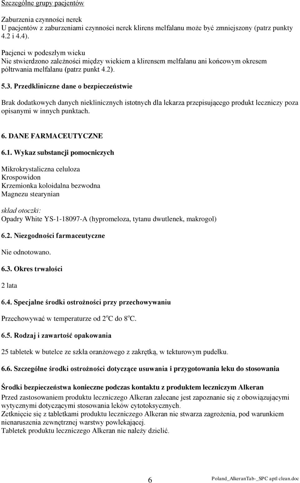 Przedkliniczne dane o bezpieczeństwie Brak dodatkowych danych nieklinicznych istotnych dla lekarza przepisującego produkt leczniczy poza opisanymi w innych punktach. 6. DANE FARMACEUTYCZNE 6.1.