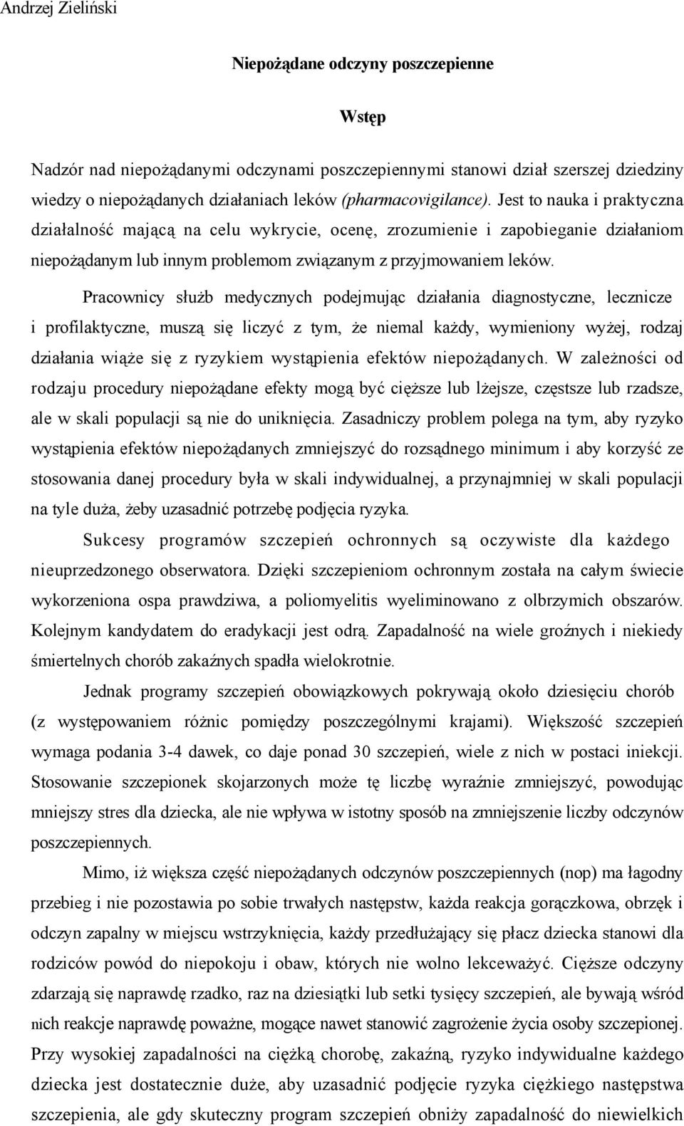 Pracownicy służb medycznych podejmując działania diagnostyczne, lecznicze i profilaktyczne, muszą się liczyć z tym, że niemal każdy, wymieniony wyżej, rodzaj działania wiąże się z ryzykiem