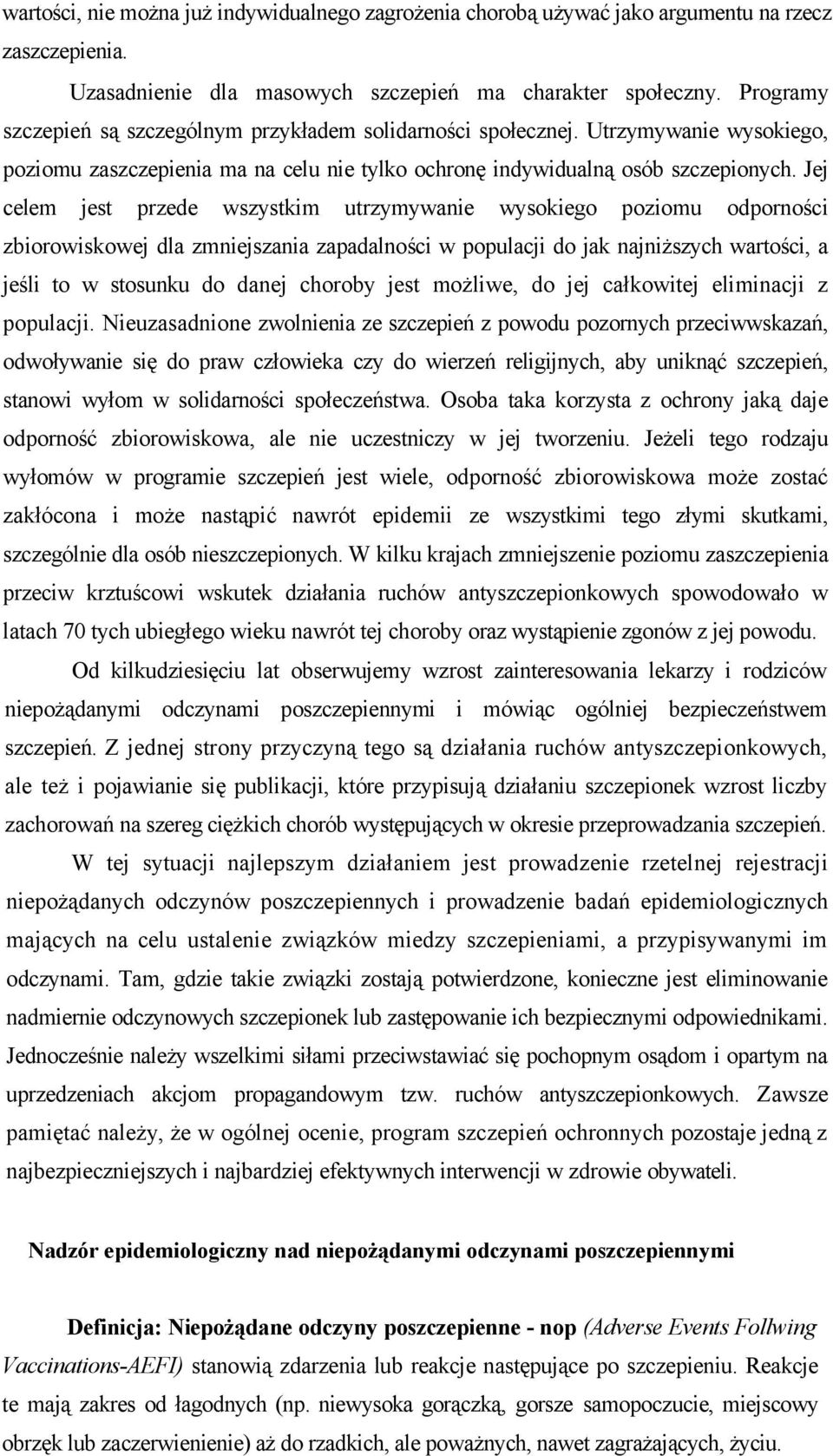 Jej celem jest przede wszystkim utrzymywanie wysokiego poziomu odporności zbiorowiskowej dla zmniejszania zapadalności w populacji do jak najniższych wartości, a jeśli to w stosunku do danej choroby