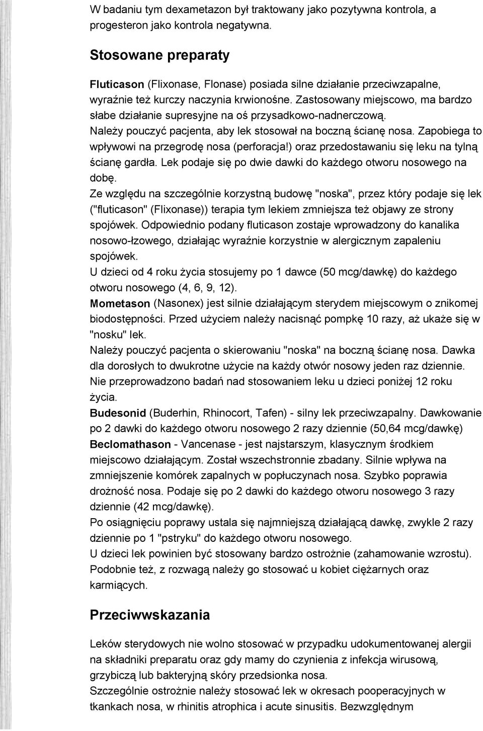 Zastosowany miejscowo, ma bardzo słabe działanie supresyjne na oś przysadkowo-nadnerczową. Należy pouczyć pacjenta, aby lek stosował na boczną ścianę nosa.