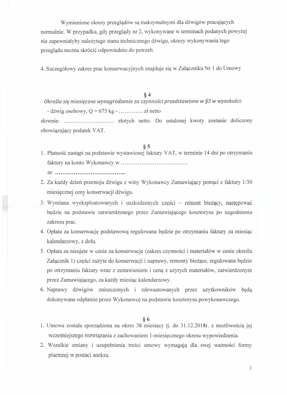 4. Szczegółowy zakres prac konserwacyjnych znajduje się w Załączniku Nr l do Umowy 4 Określa się miesięczne wynagrodzenie za czynności przedstawione w 3 w wysokości: - dźwig osobowy, Q = 675 kg - zł