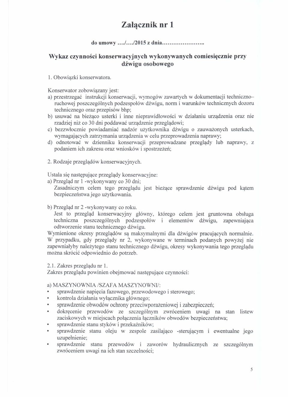 technicznego oraz przepisów bhp; b) usuwać na bieżąco usterki i inne nieprawidłowości w działaniu urządzenia oraz nie rzadziej niż co 30 dni poddawać urządzenie przeglądowi; c) bezzwłocznie