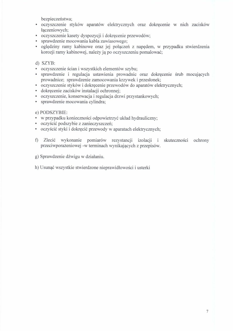 elementów szybu; sprawdzenie i regulacja ustawienia prowadnic oraz dokręcenie śrub mocujących prowadnice; sprawdzenie zamocowania krzywek i przesłonek; oczyszczenie styków i dokręcenie przewodów do