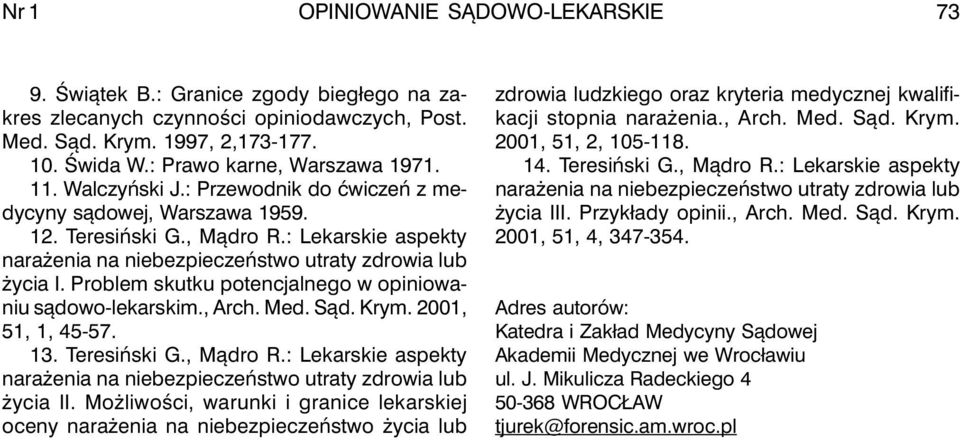 : Lekarskie aspekty narażenia na niebezpieczeństwo utraty zdrowia lub życia I. Problem skutku potencjalnego w opiniowaniu sądowo-lekarskim., Arch. Med. Sąd. Krym. 2001, 51, 1, 45-57. 13. Teresiński G.