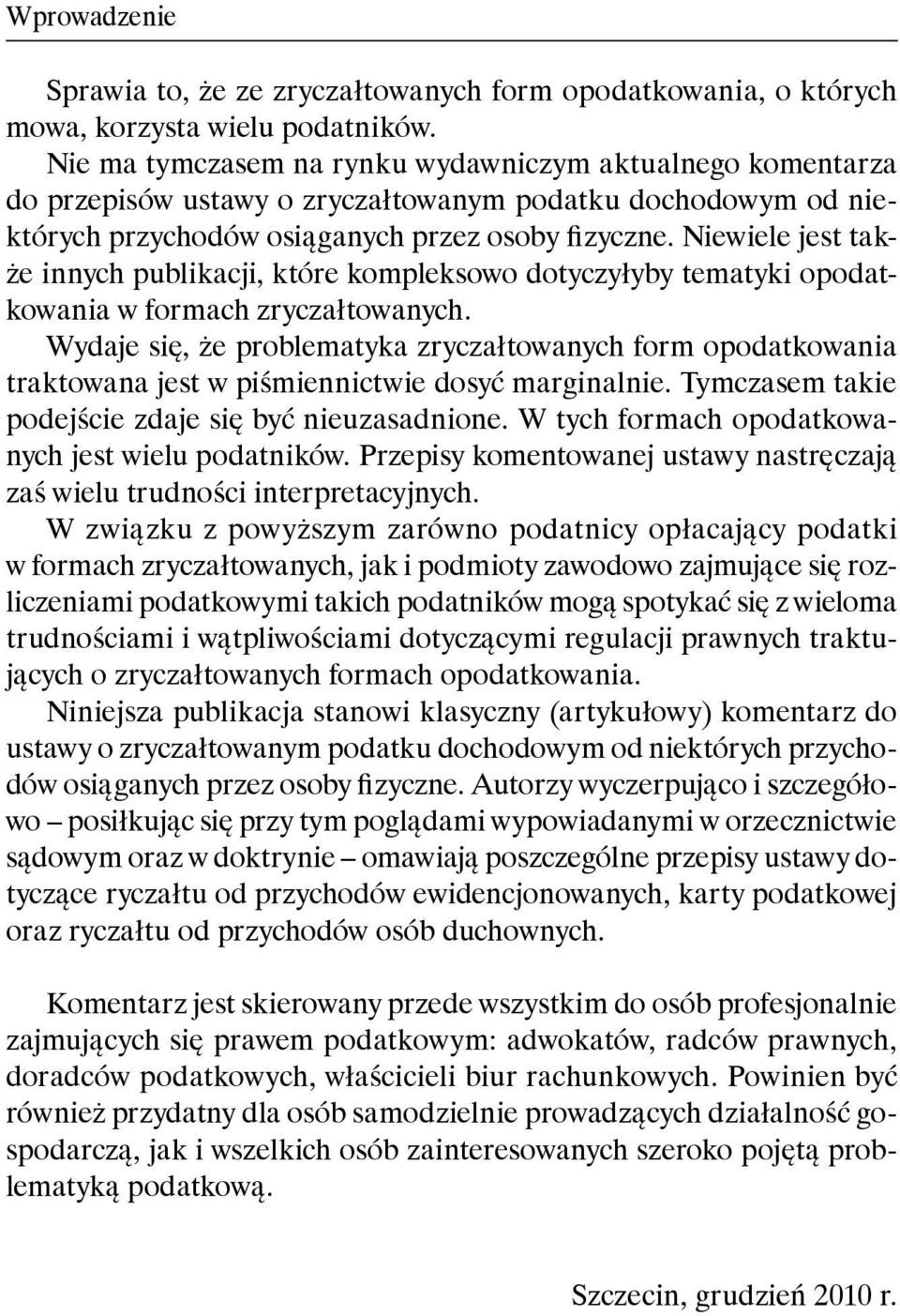 Niewiele jest także innych publikacji, które kompleksowo dotyczyłyby tematyki opodatkowania w formach zryczałtowanych.