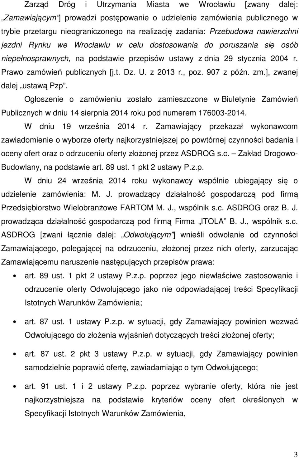 U. z 2013 r., poz. 907 z późn. zm.], zwanej dalej ustawą Pzp. Ogłoszenie o zamówieniu zostało zamieszczone w Biuletynie Zamówień Publicznych w dniu 14 sierpnia 2014 roku pod numerem 176003-2014.