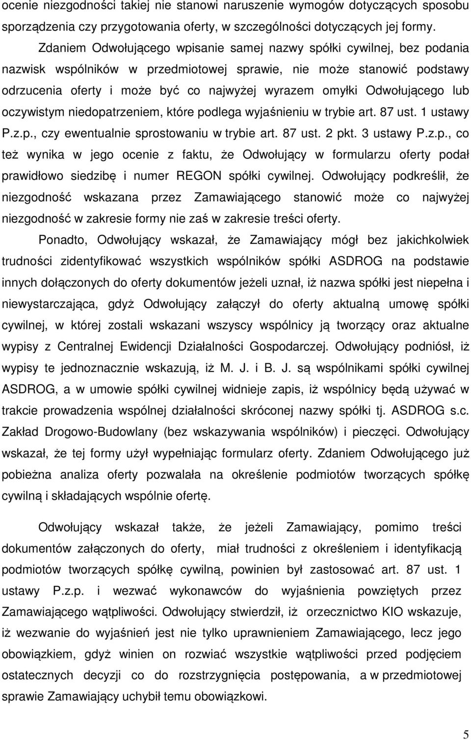 Odwołującego lub oczywistym niedopatrzeniem, które podlega wyjaśnieniu w trybie art. 87 ust. 1 ustawy P.z.p., czy ewentualnie sprostowaniu w trybie art. 87 ust. 2 pkt. 3 ustawy P.z.p., co też wynika w jego ocenie z faktu, że Odwołujący w formularzu oferty podał prawidłowo siedzibę i numer REGON spółki cywilnej.