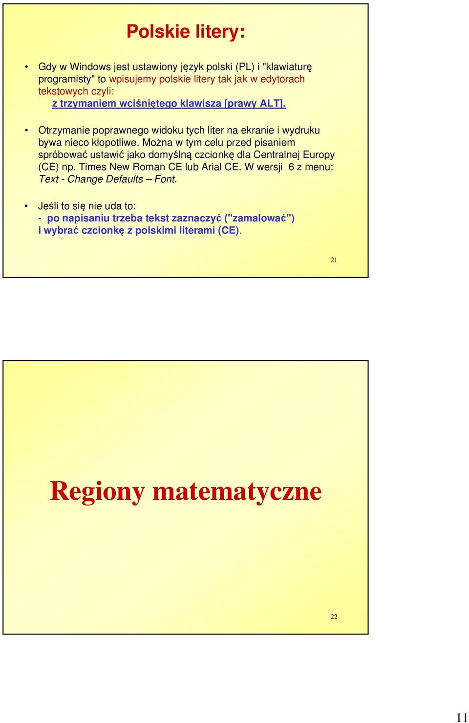 Można w tym celu przed pisaniem spróbować ustawić jako domyślną czcionkę dla Centralnej Europy (CE) np. Times New Roman CE lub Arial CE.