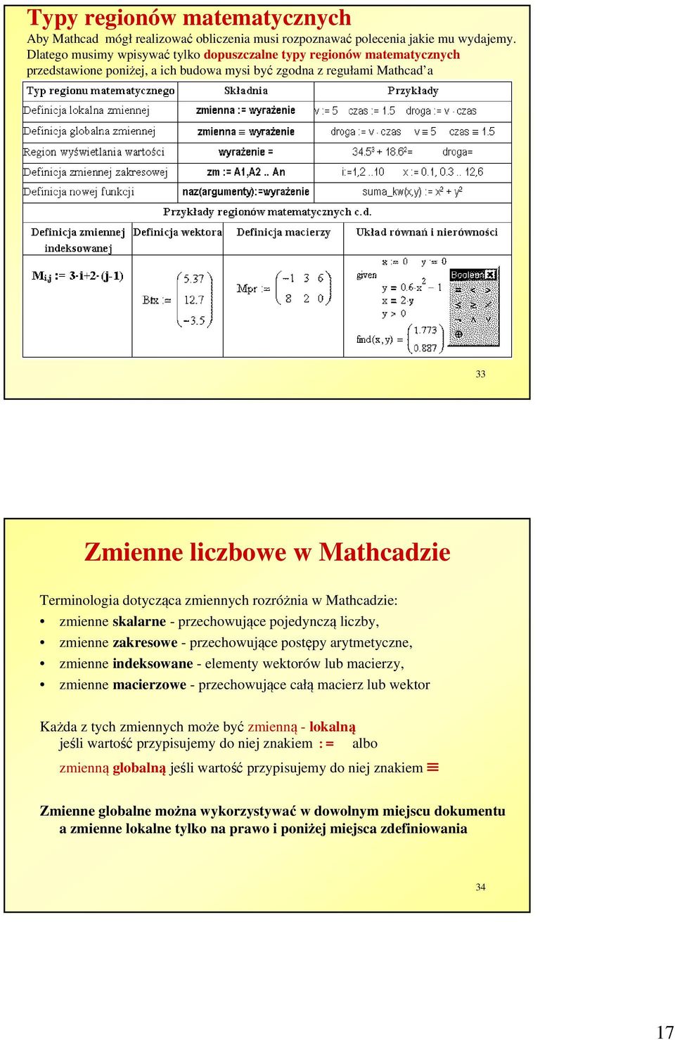 dotycząca zmiennych rozróżnia w Mathcadzie: zmienne skalarne - przechowujące pojedynczą liczby, zmienne zakresowe - przechowujące postępy arytmetyczne, zmienne indeksowane - elementy wektorów lub