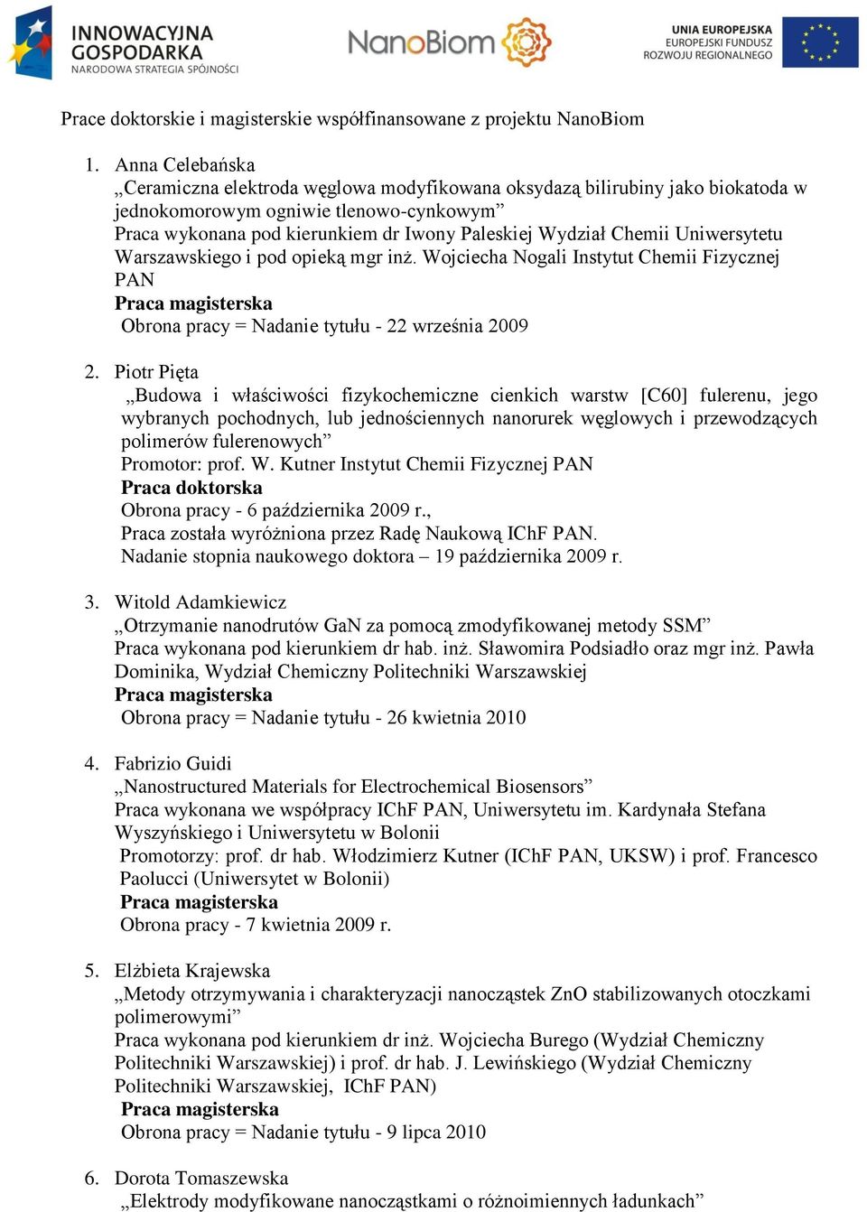 Uniwersytetu Warszawskiego i pod opieką mgr inż. Wojciecha Nogali Instytut Chemii Fizycznej PAN Praca magisterska Obrona pracy = Nadanie tytułu - 22 września 2009 2.