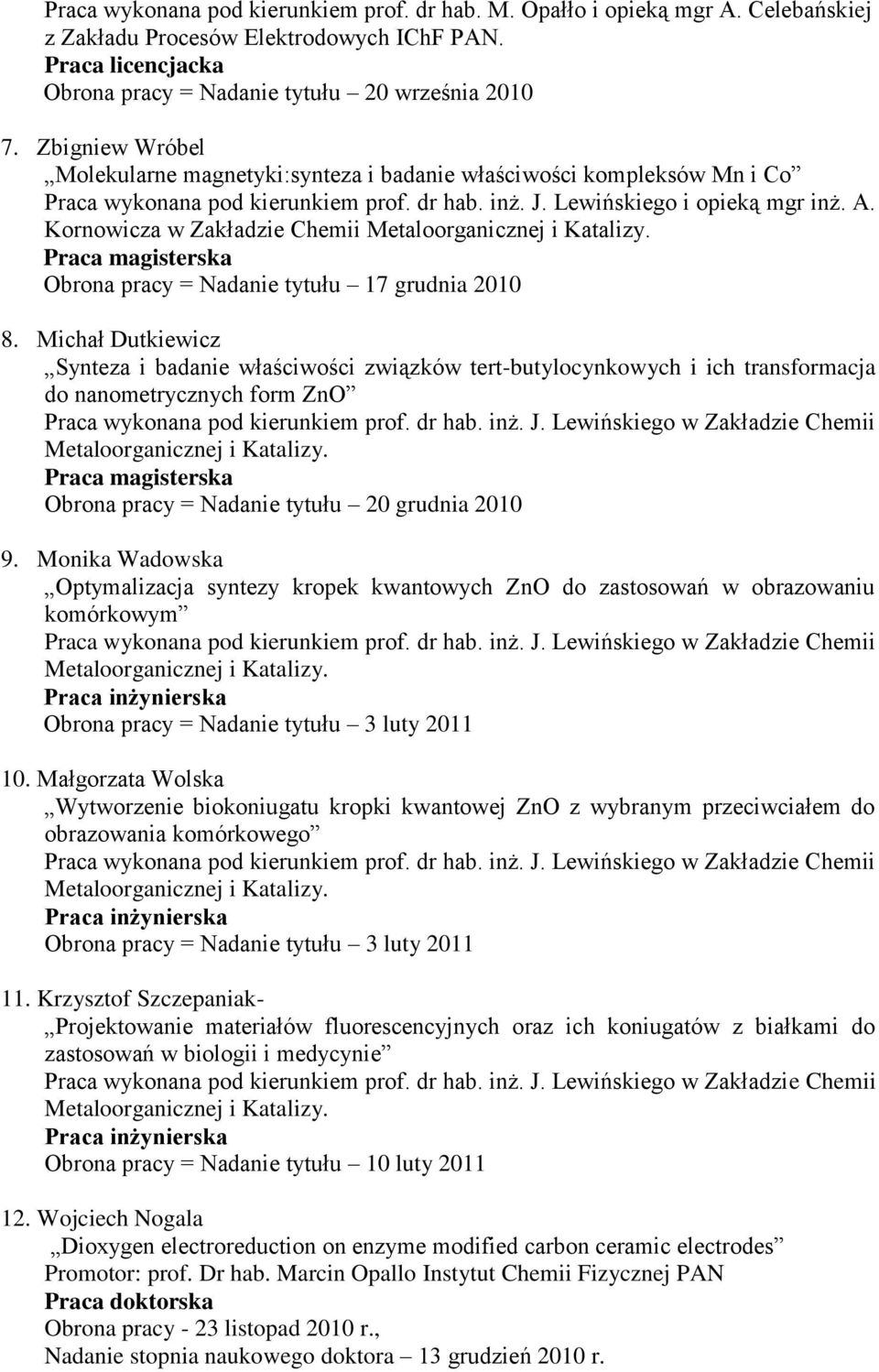 Kornowicza w Zakładzie Chemii Metaloorganicznej i Katalizy. Praca magisterska Obrona pracy = Nadanie tytułu 17 grudnia 2010 8.