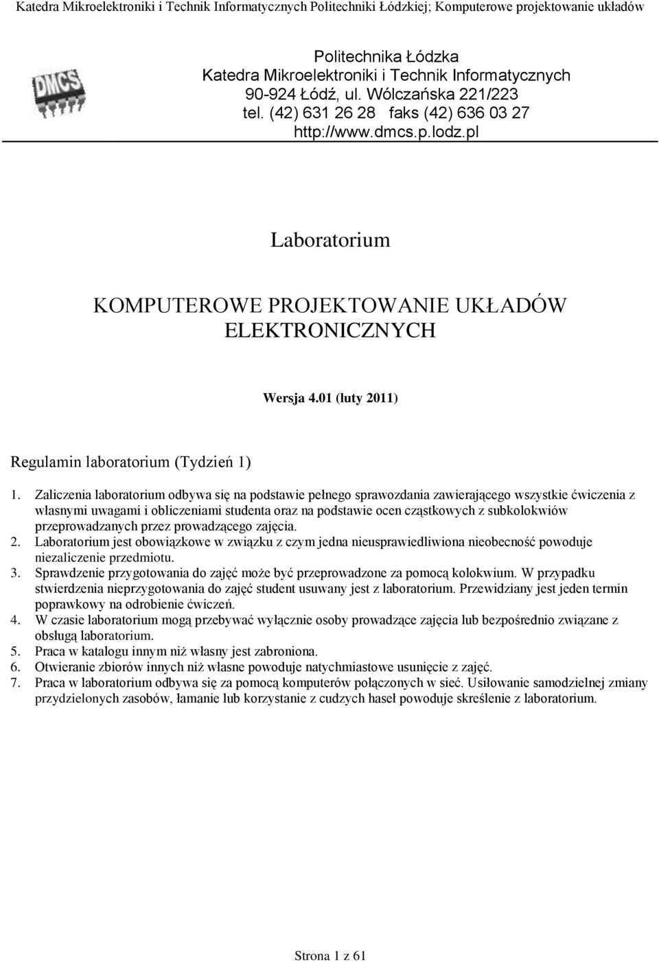 Zaliczenia laboratorium odbywa się na podstawie pełnego sprawozdania zawierającego wszystkie ćwiczenia z własnymi uwagami i obliczeniami studenta oraz na podstawie ocen cząstkowych z subkolokwiów