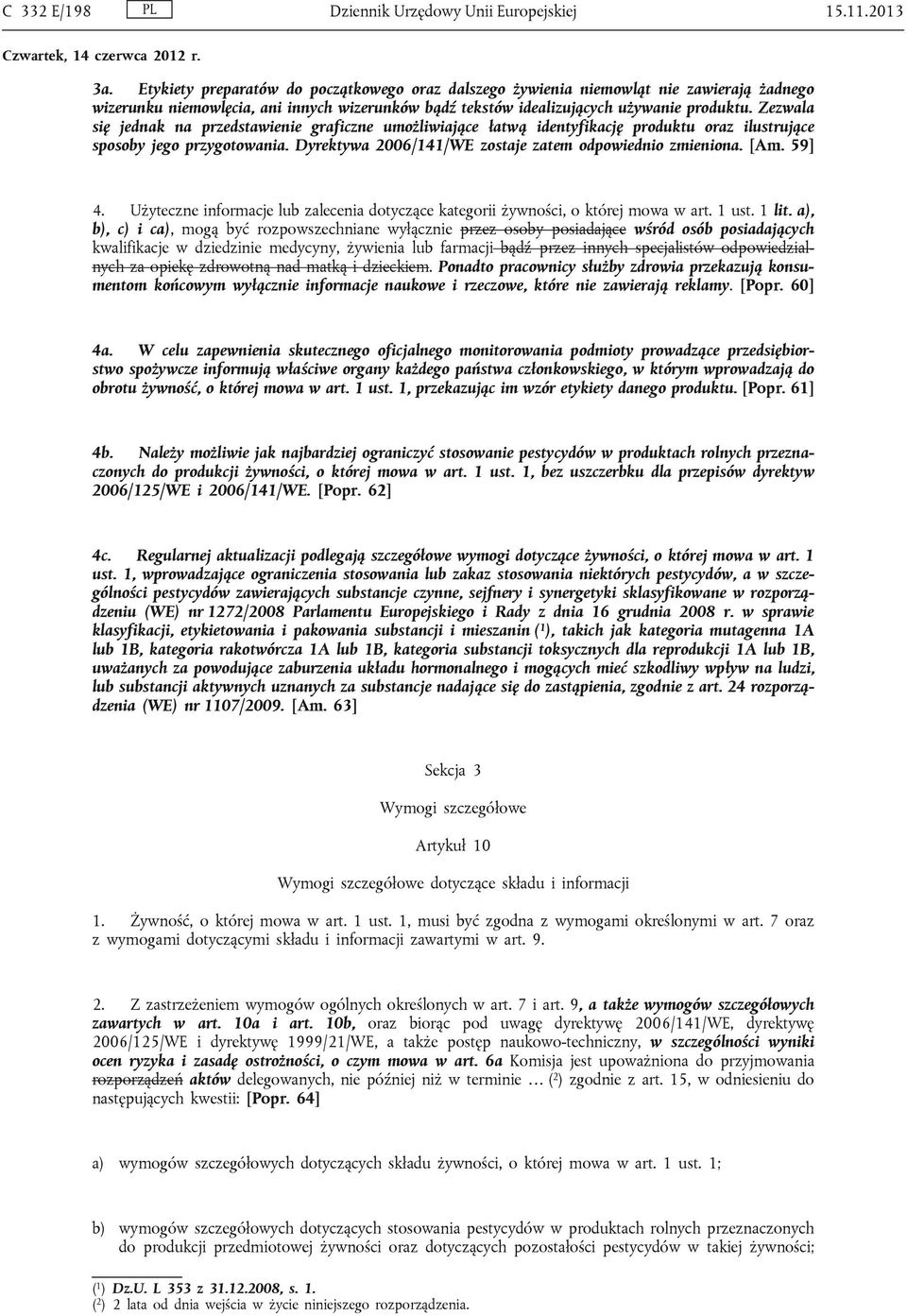 Zezwala się jednak na przedstawienie graficzne umożliwiające łatwą identyfikację produktu oraz ilustrujące sposoby jego przygotowania. Dyrektywa 2006/141/WE zostaje zatem odpowiednio zmieniona. [Am.