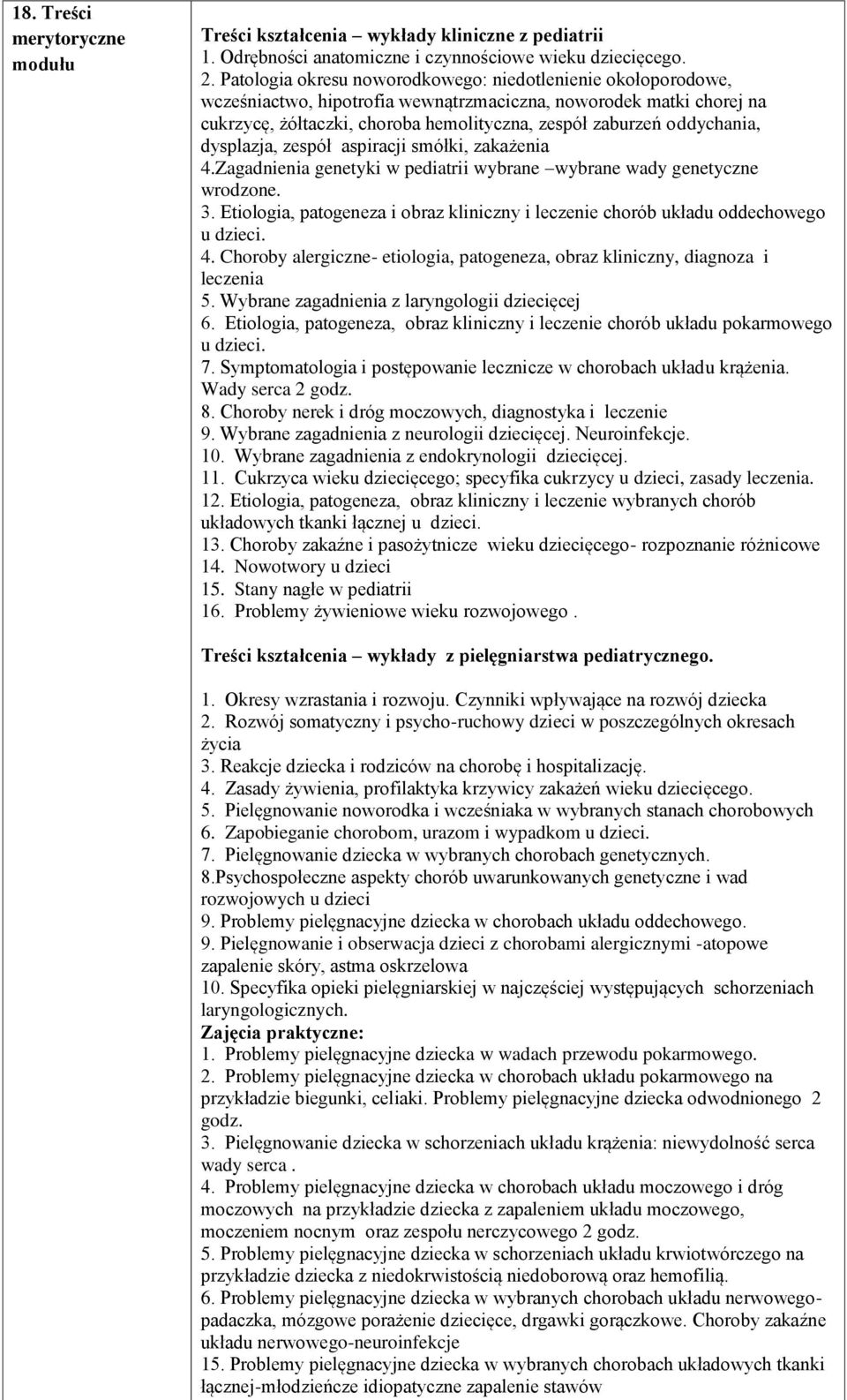 oddychania, dysplazja, zespół aspiracji smółki, zakażenia 4.Zagadnienia genetyki w pediatrii wybrane wybrane wady genetyczne wrodzone. 3.