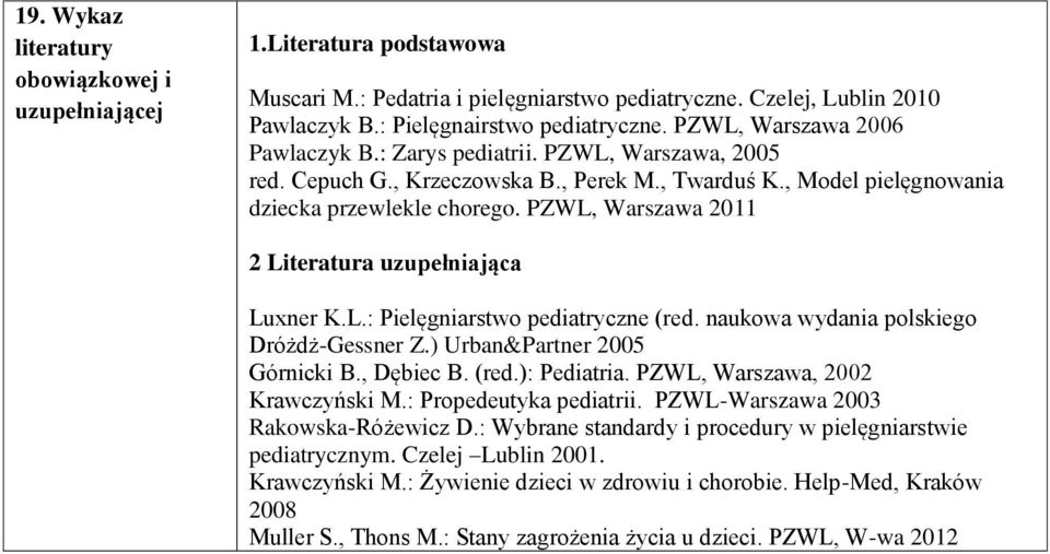 PZWL, Warszawa 2011 2 Literatura uzupełniająca Luxner K.L.: Pielęgniarstwo pediatryczne (red. naukowa wydania polskiego Dróżdż-Gessner Z.) Urban&Partner 2005 Górnicki B., Dębiec B. (red.): Pediatria.