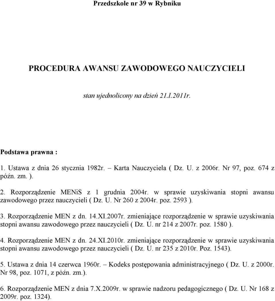 Rozporządzenie MEN z dn. 14.XI.2007r. zmieniające rozporządzenie w sprawie uzyskiwania stopni awansu zawodowego przez nauczycieli ( Dz. U. nr 214 z 2007r. poz. 1580 ). 4. Rozporządzenie MEN z dn. 24.