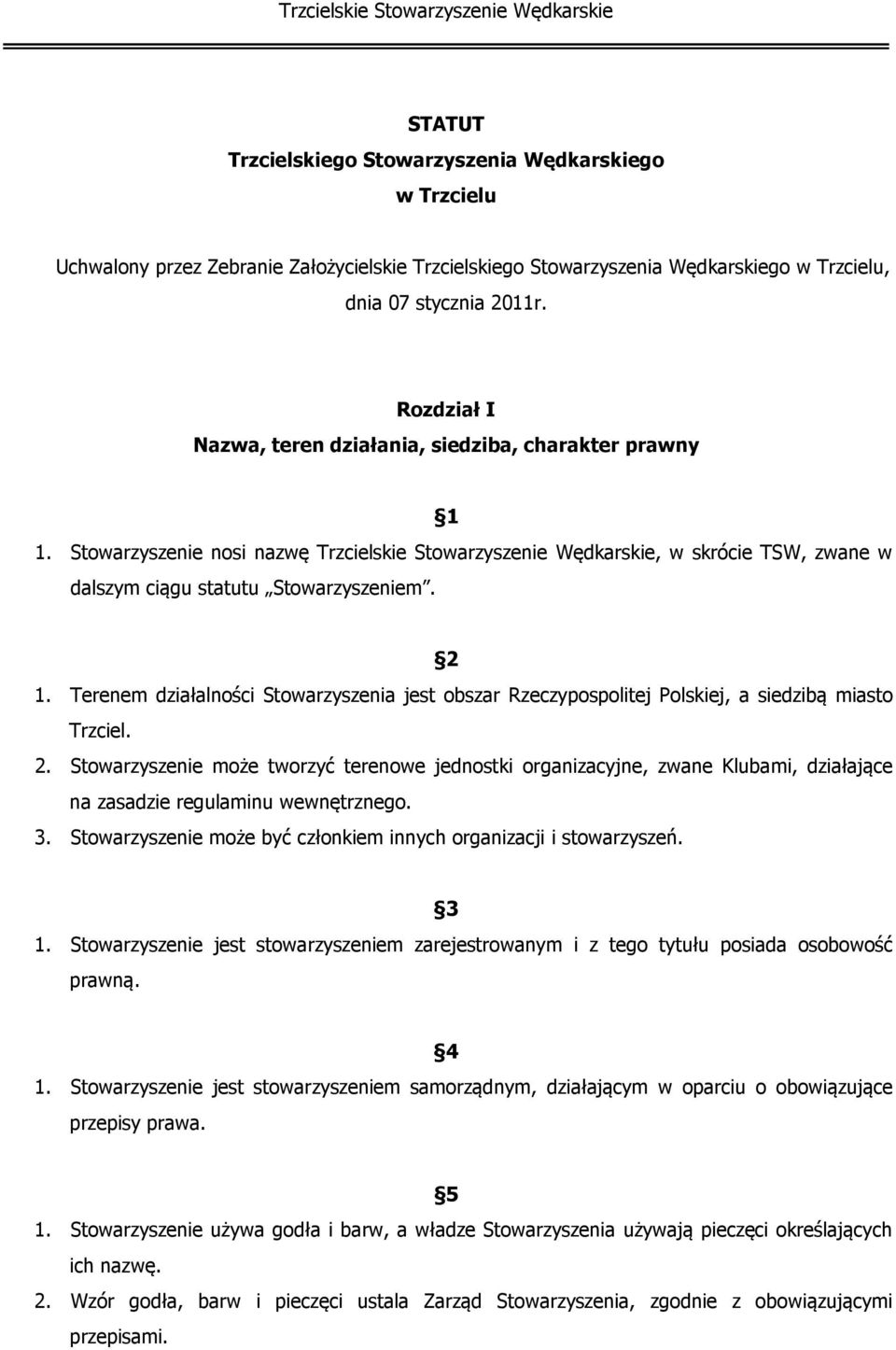 Terenem działalności Stowarzyszenia jest obszar Rzeczypospolitej Polskiej, a siedzibą miasto Trzciel. 2.