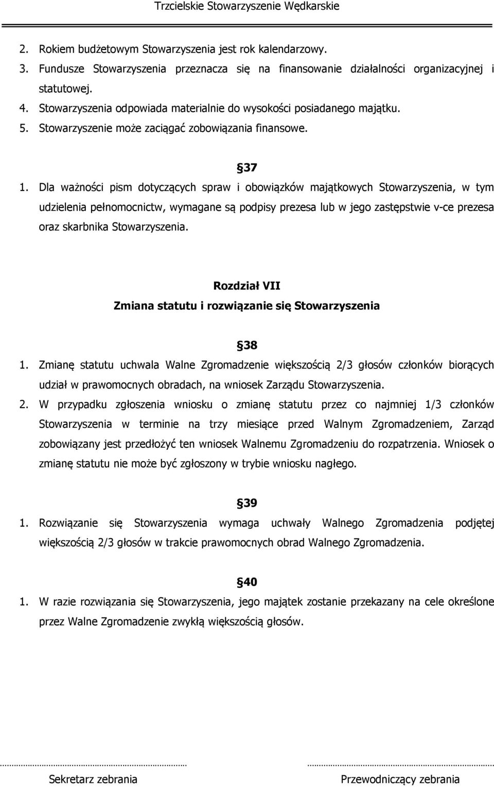 Dla ważności pism dotyczących spraw i obowiązków majątkowych Stowarzyszenia, w tym udzielenia pełnomocnictw, wymagane są podpisy prezesa lub w jego zastępstwie v-ce prezesa oraz skarbnika