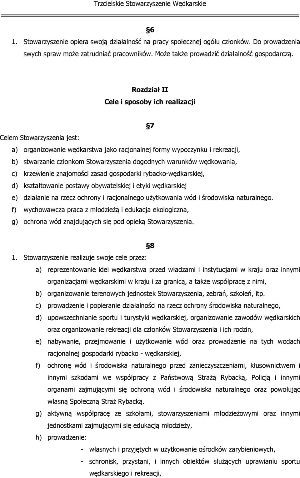 warunków wędkowania, c) krzewienie znajomości zasad gospodarki rybacko-wędkarskiej, d) kształtowanie postawy obywatelskiej i etyki wędkarskiej e) działanie na rzecz ochrony i racjonalnego użytkowania