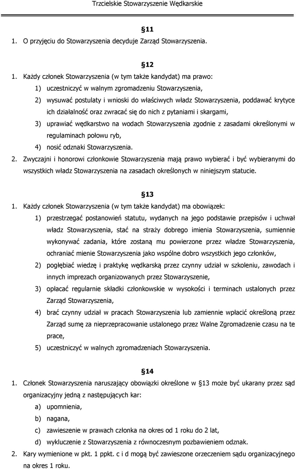 ich działalność oraz zwracać się do nich z pytaniami i skargami, 3) uprawiać wędkarstwo na wodach Stowarzyszenia zgodnie z zasadami określonymi w regulaminach połowu ryb, 4) nosić odznaki