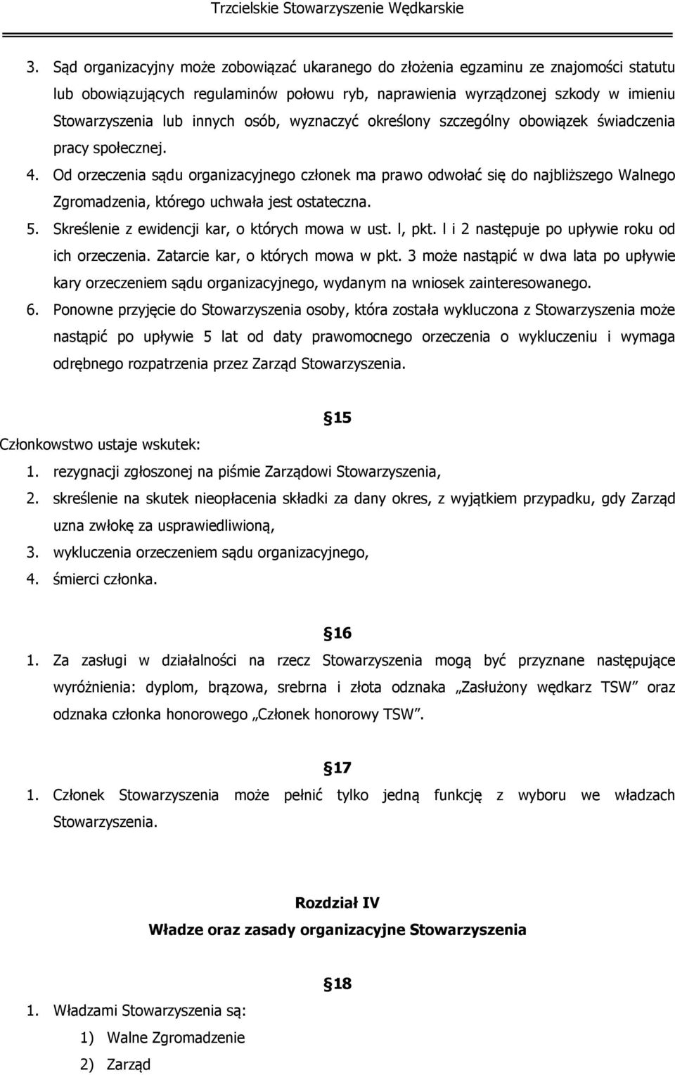 Od orzeczenia sądu organizacyjnego członek ma prawo odwołać się do najbliższego Walnego Zgromadzenia, którego uchwała jest ostateczna. 5. Skreślenie z ewidencji kar, o których mowa w ust. l, pkt.