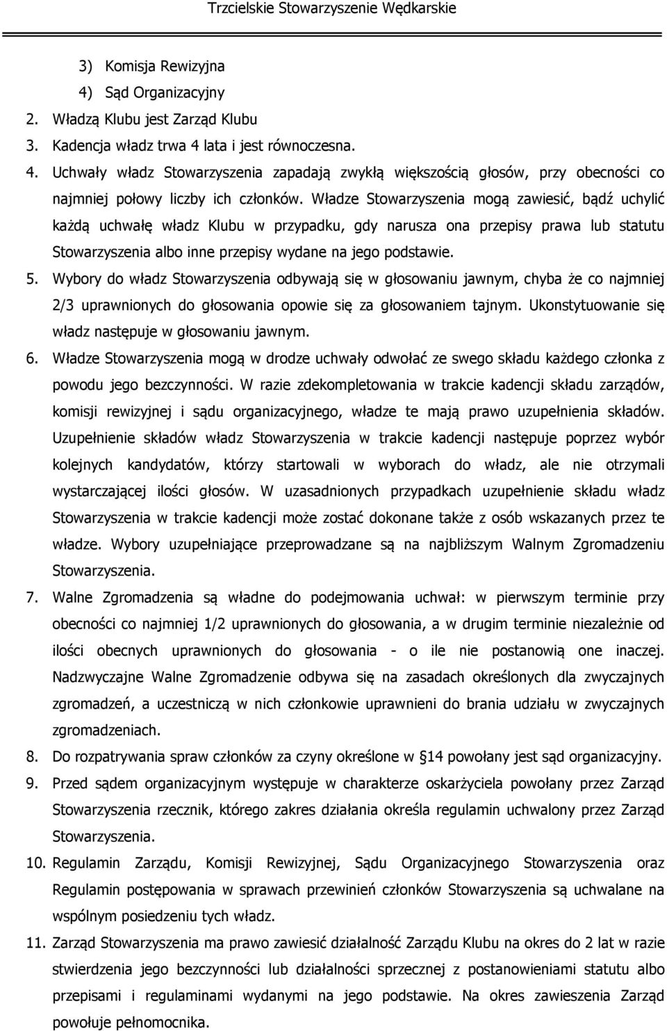 Wybory do władz Stowarzyszenia odbywają się w głosowaniu jawnym, chyba że co najmniej 2/3 uprawnionych do głosowania opowie się za głosowaniem tajnym.