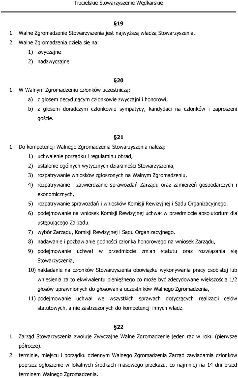Do kompetencji Walnego Zgromadzenia Stowarzyszenia należą: 1) uchwalenie porządku i regulaminu obrad, 2) ustalenie ogólnych wytycznych działalności Stowarzyszenia, 3) rozpatrywanie wniosków