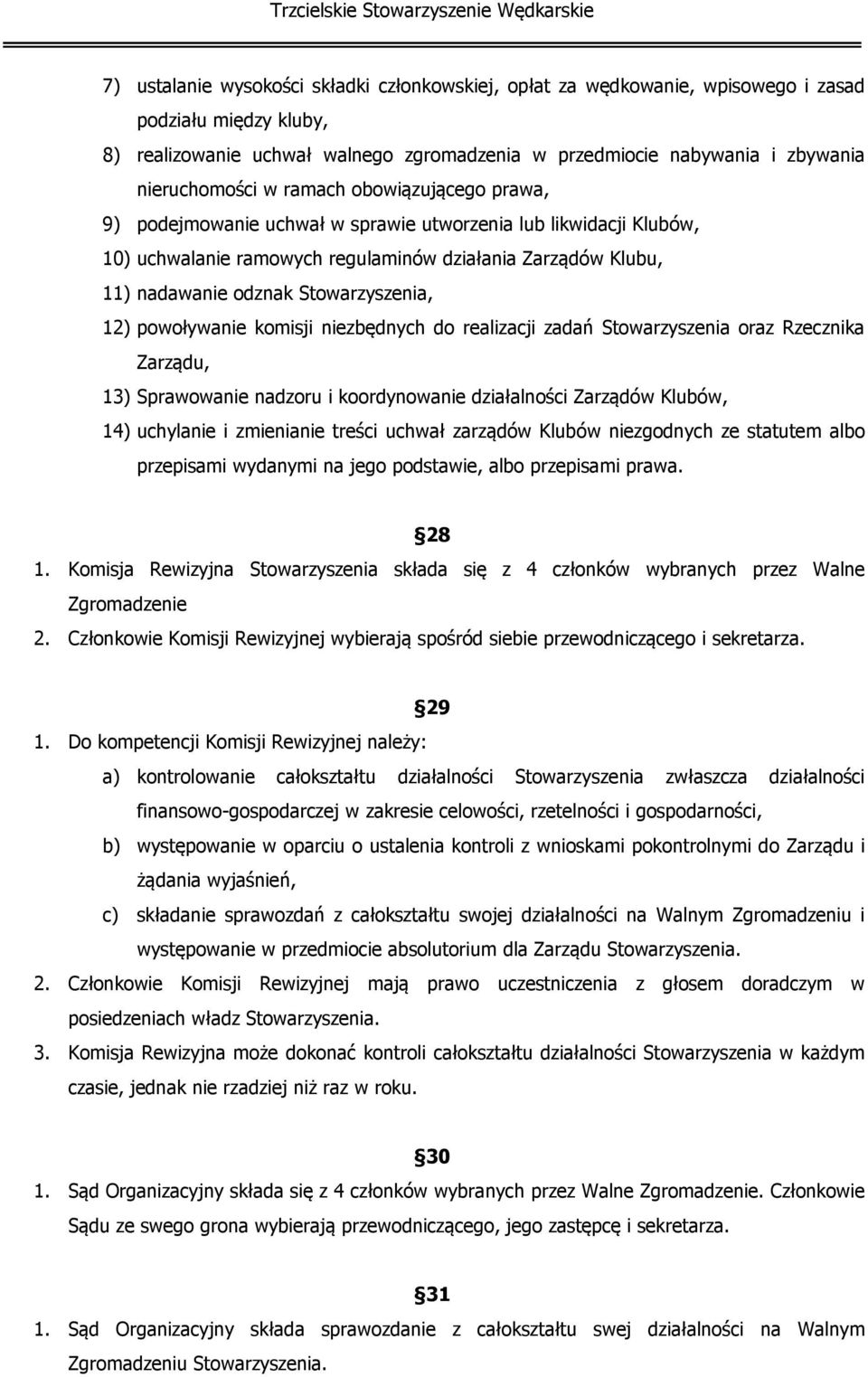 Stowarzyszenia, 12) powoływanie komisji niezbędnych do realizacji zadań Stowarzyszenia oraz Rzecznika Zarządu, 13) Sprawowanie nadzoru i koordynowanie działalności Zarządów Klubów, 14) uchylanie i
