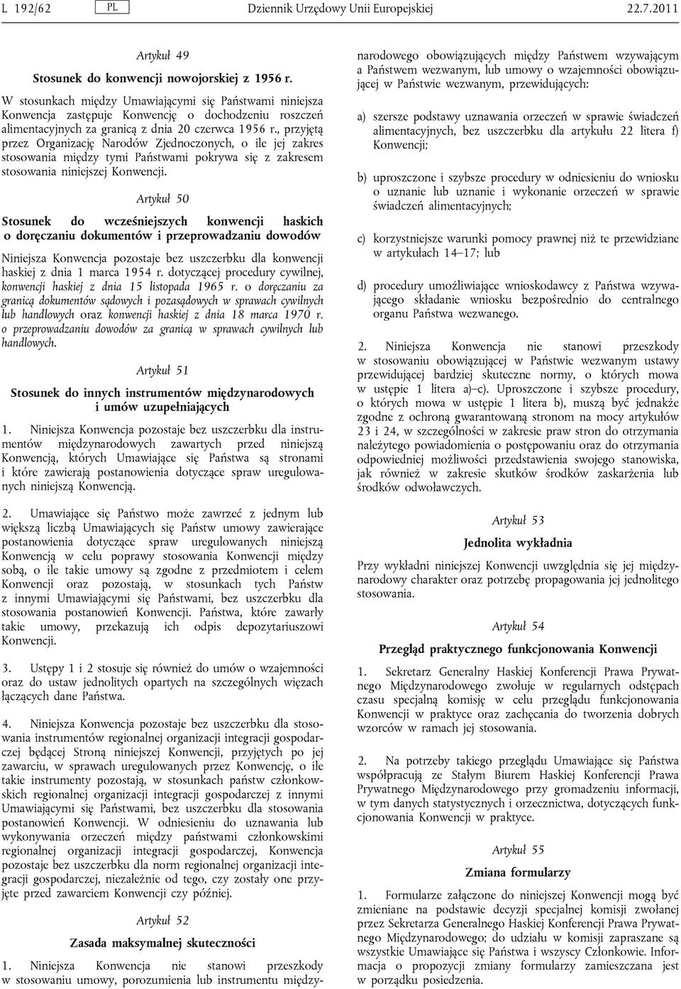 , przyjętą przez Organizację Narodów Zjednoczonych, o ile jej zakres stosowania między tymi Państwami pokrywa się z zakresem stosowania niniejszej Konwencji.