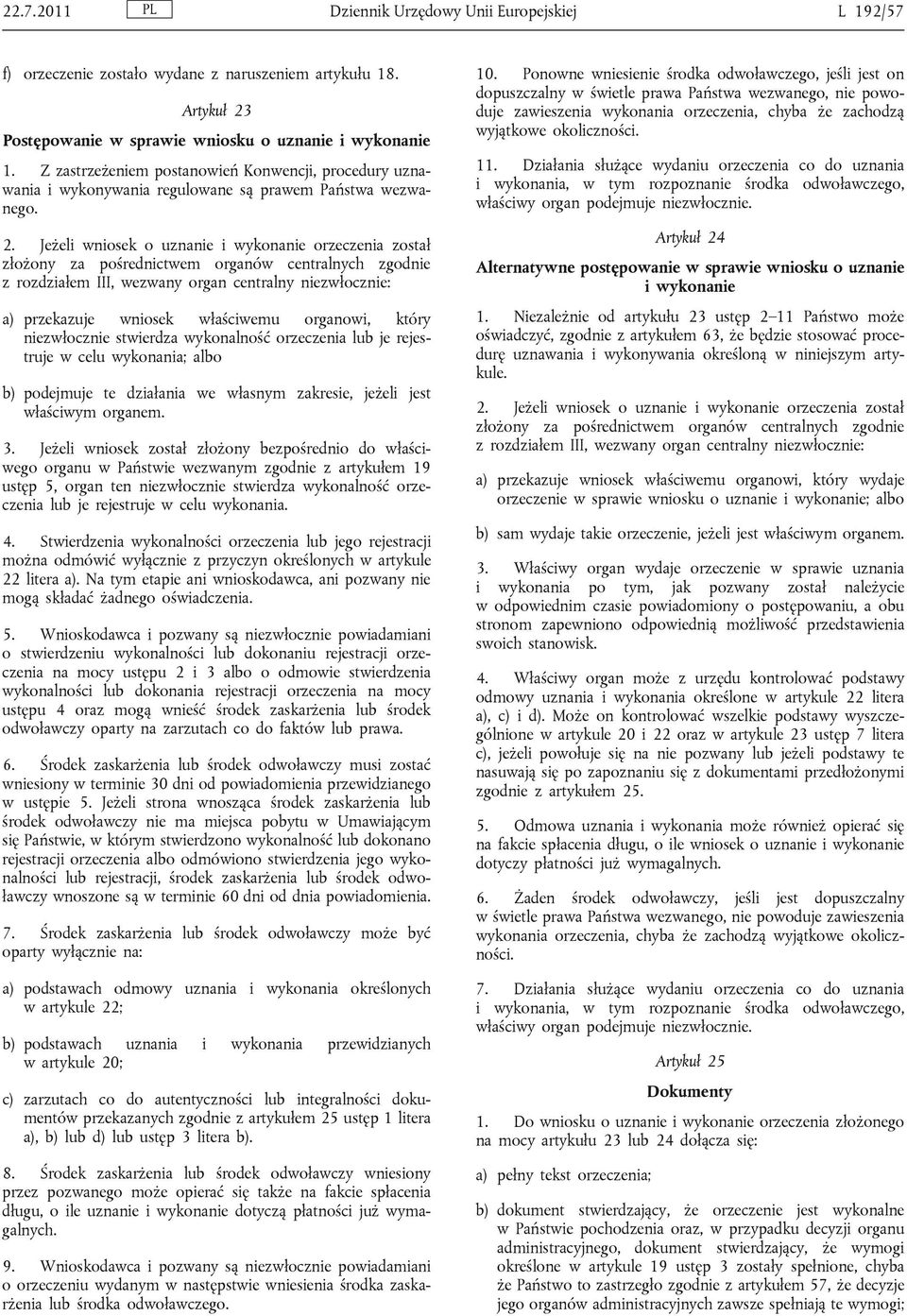 Jeżeli wniosek o uznanie i wykonanie orzeczenia został złożony za pośrednictwem organów centralnych zgodnie z rozdziałem III, wezwany organ centralny niezwłocznie: a) przekazuje wniosek właściwemu