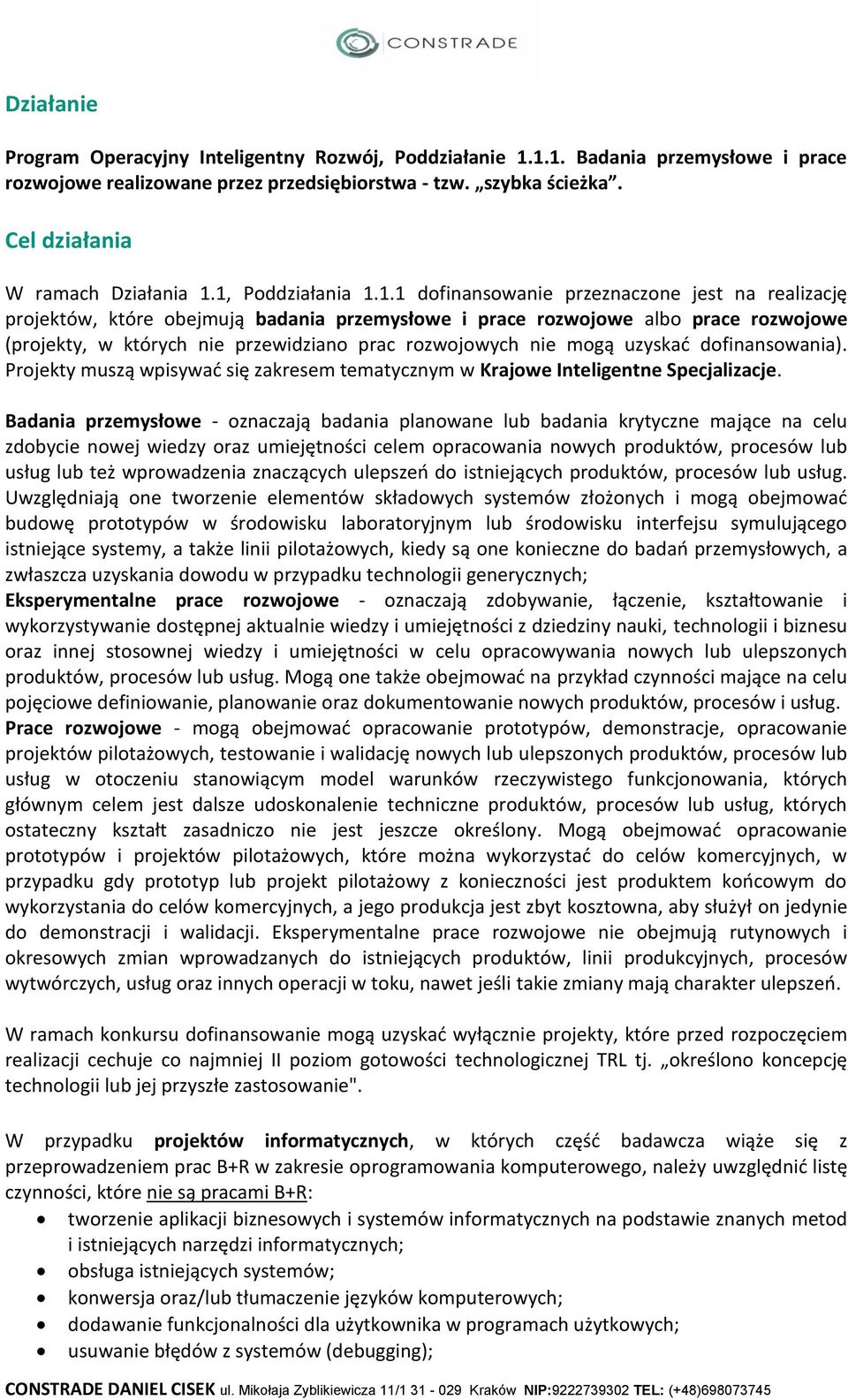 1, Poddziałania 1.1.1 dofinansowanie przeznaczone jest na realizację projektów, które obejmują badania przemysłowe i prace rozwojowe albo prace rozwojowe (projekty, w których nie przewidziano prac