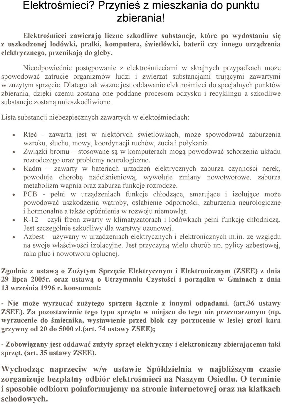 Nieodpowiednie postępowanie z elektrośmieciami w skrajnych przypadkach może spowodować zatrucie organizmów ludzi i zwierząt substancjami trującymi zawartymi w zużytym sprzęcie.