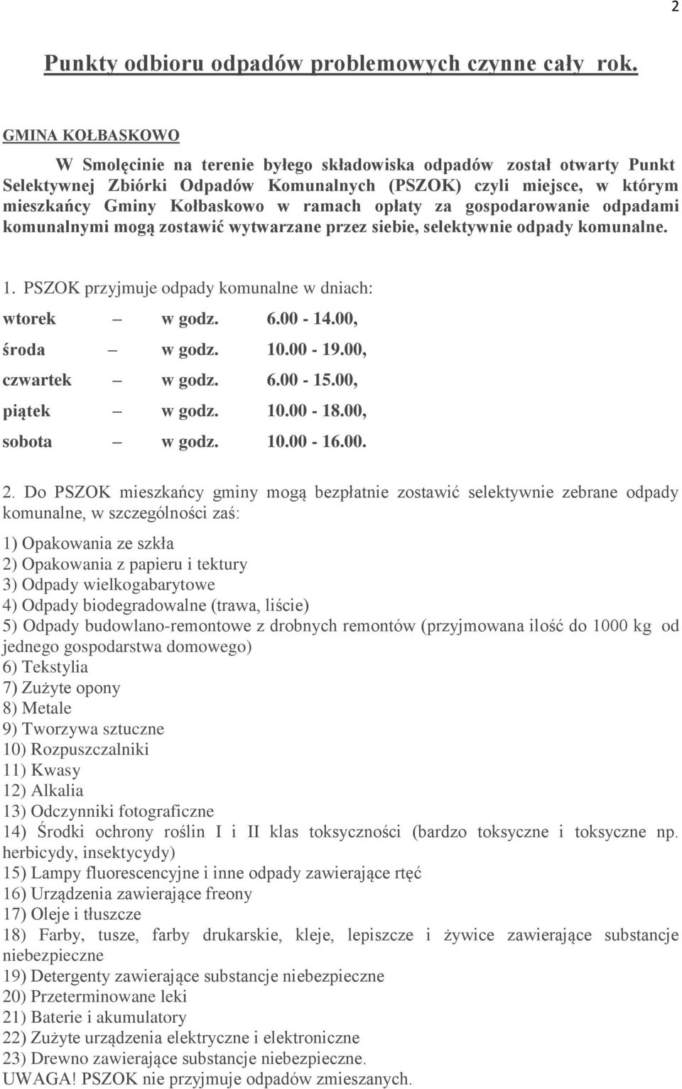 opłaty za gospodarowanie odpadami komunalnymi mogą zostawić wytwarzane przez siebie, selektywnie odpady komunalne. 1. PSZOK przyjmuje odpady komunalne w dniach: wtorek w godz. 6.00-14.