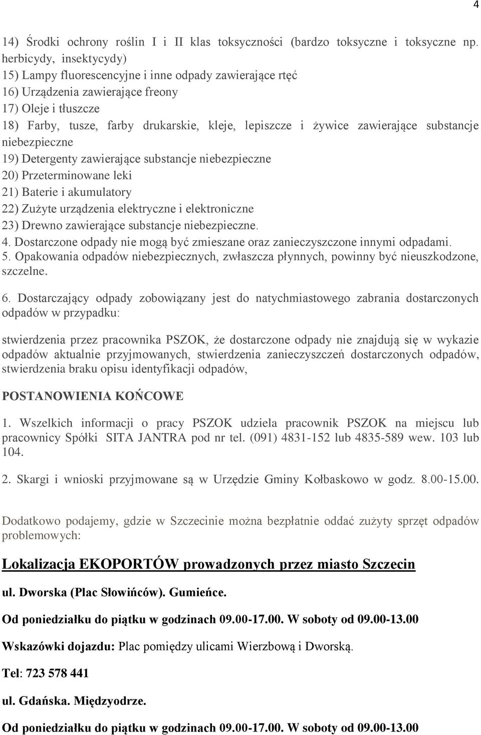 zawierające substancje niebezpieczne 19) Detergenty zawierające substancje niebezpieczne 20) Przeterminowane leki 21) Baterie i akumulatory 22) Zużyte urządzenia elektryczne i elektroniczne 23)