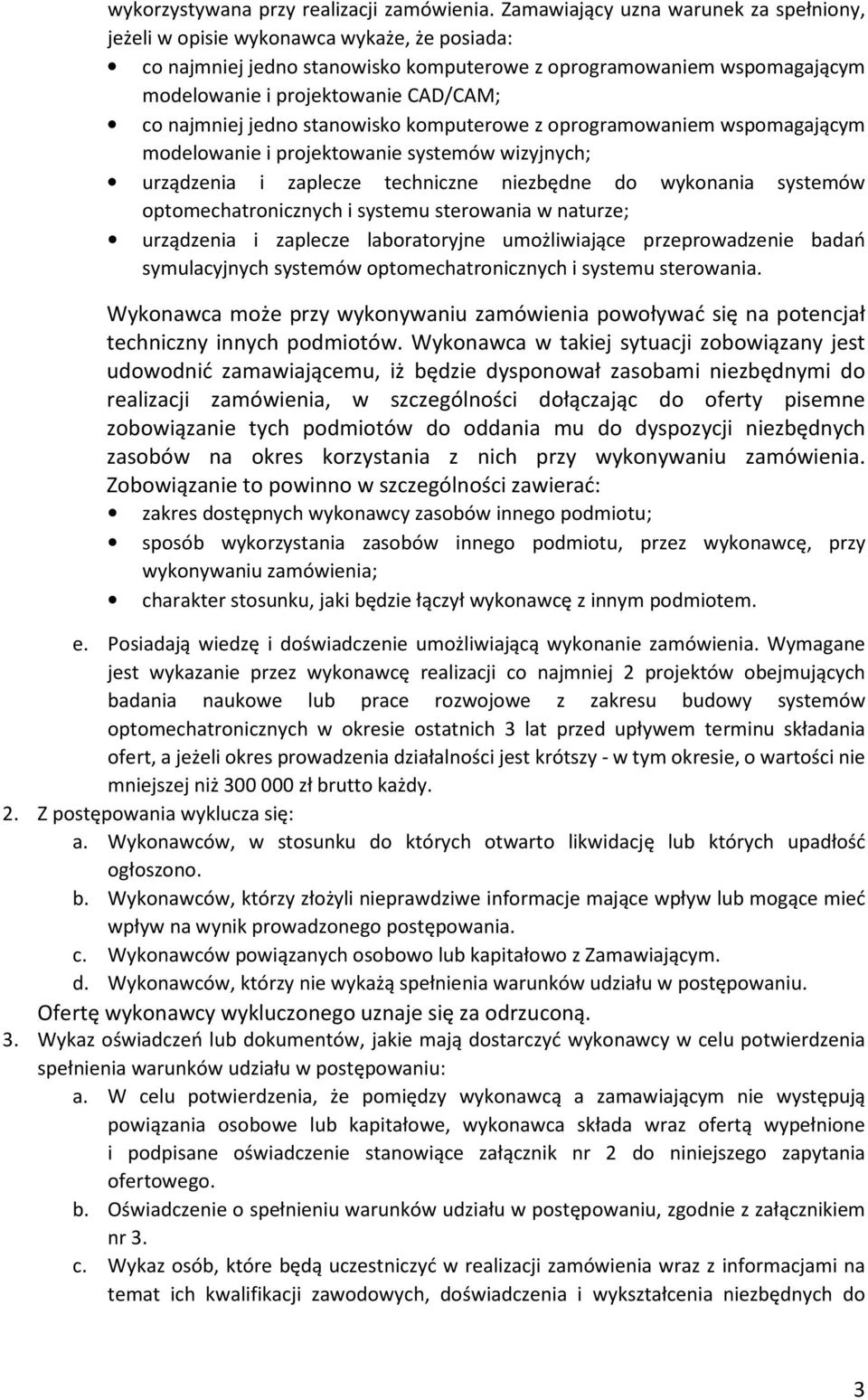 najmniej jedno stanowisko komputerowe z oprogramowaniem wspomagającym modelowanie i projektowanie systemów wizyjnych; urządzenia i zaplecze techniczne niezbędne do wykonania systemów