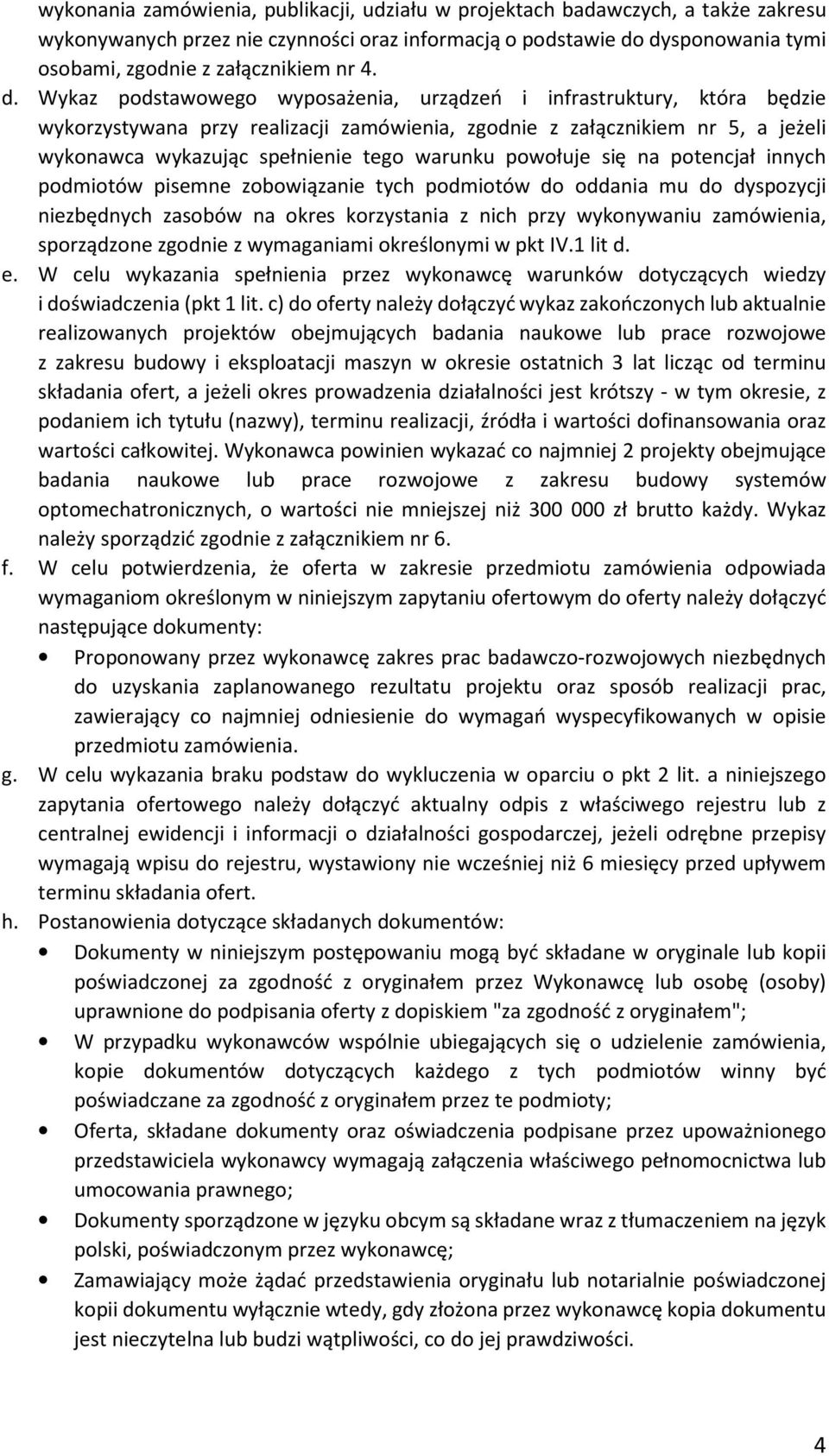 warunku powołuje się na potencjał innych podmiotów pisemne zobowiązanie tych podmiotów do oddania mu do dyspozycji niezbędnych zasobów na okres korzystania z nich przy wykonywaniu zamówienia,