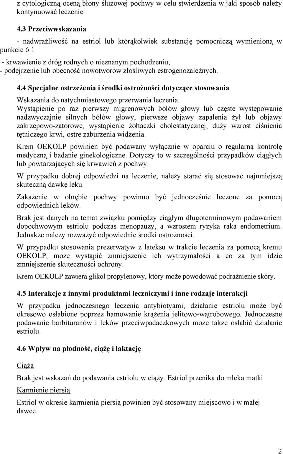 1 - krwawienie z dróg rodnych o nieznanym pochodzeniu; - podejrzenie lub obecność nowotworów złośliwych estrogenozależnych. 4.