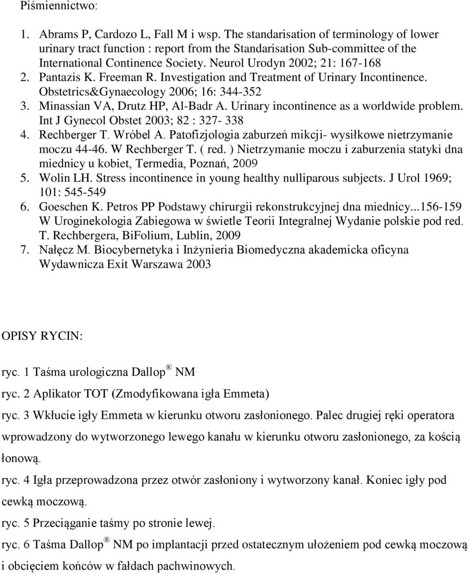 Freeman R. Investigation and Treatment of Urinary Incontinence. Obstetrics&Gynaecology 2006; 16: 344-352 3. Minassian VA, Drutz HP, Al-Badr A. Urinary incontinence as a worldwide problem.