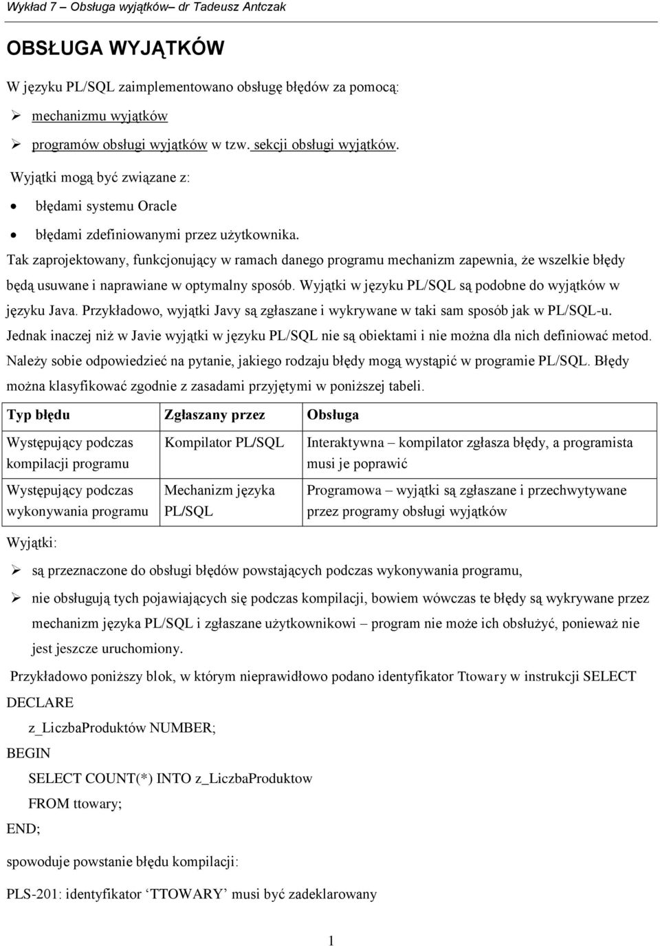 Tak zaprojektowany, funkcjonujący w ramach danego programu mechanizm zapewnia, że wszelkie błędy będą usuwane i naprawiane w optymalny sposób.