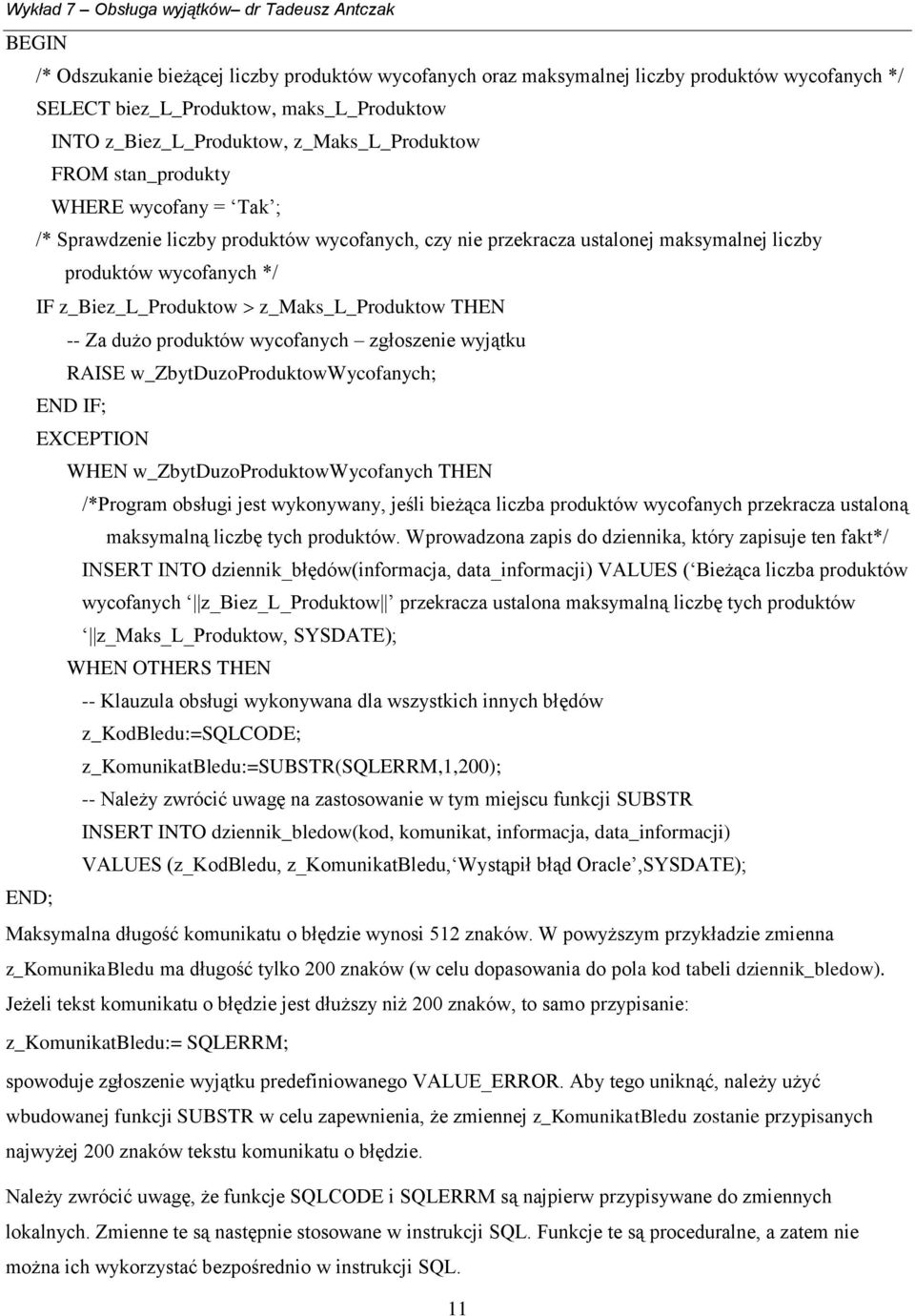 -- Za dużo produktów wycofanych zgłoszenie wyjątku RAISE w_zbytduzoproduktowwycofanych; END IF; WHEN w_zbytduzoproduktowwycofanych THEN /*Program obsługi jest wykonywany, jeśli bieżąca liczba