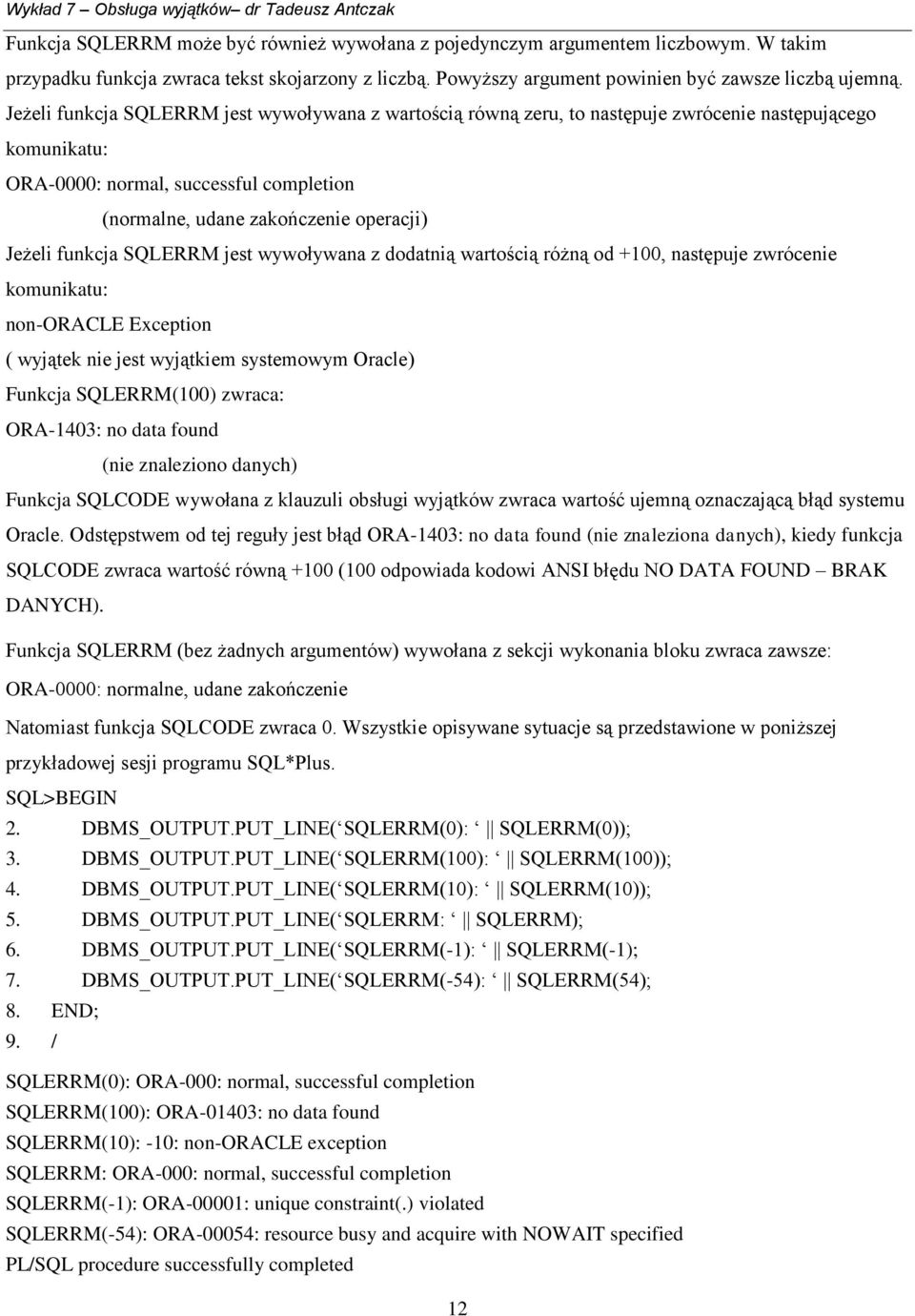 funkcja SQLERRM jest wywoływana z dodatnią wartością różną od +100, następuje zwrócenie komunikatu: non-oracle Exception ( wyjątek nie jest wyjątkiem systemowym Oracle) Funkcja SQLERRM(100) zwraca: