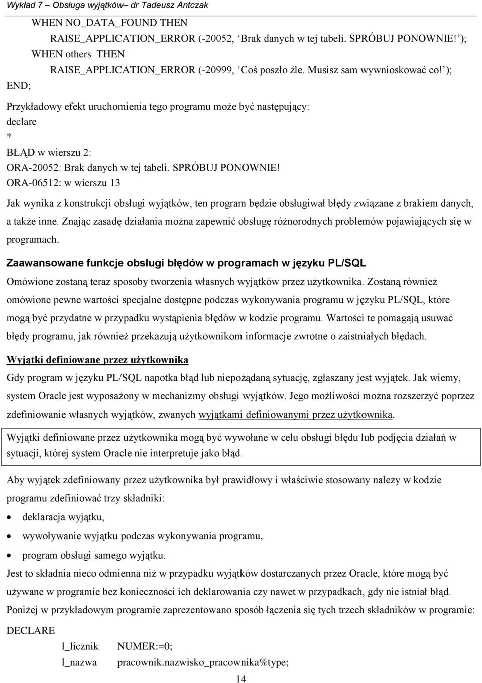 ORA-06512: w wierszu 13 Jak wynika z konstrukcji obsługi wyjątków, ten program będzie obsługiwał błędy związane z brakiem danych, a także inne.