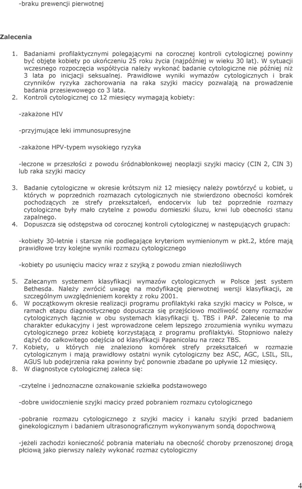 Prawidłowe wyniki wymazów cytologicznych i brak czynników ryzyka zachorowania na raka szyjki macicy pozwalają na prowadzenie badania przesiewowego co 3 lata. 2.